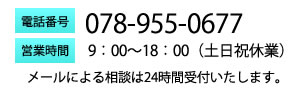 電話番号は０７８－９５５－０６７７です。営業時間は９：００から１８：００までとなります。メールによる相談は24時間対応しています。